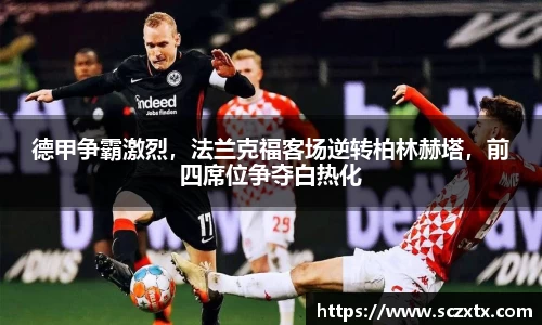德甲争霸激烈，法兰克福客场逆转柏林赫塔，前四席位争夺白热化