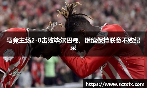 马竞主场2-0击败毕尔巴鄂，继续保持联赛不败纪录