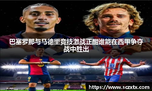 巴塞罗那与马德里竞技激战正酣谁能在西甲争夺战中胜出
