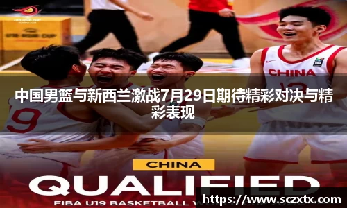 中国男篮与新西兰激战7月29日期待精彩对决与精彩表现